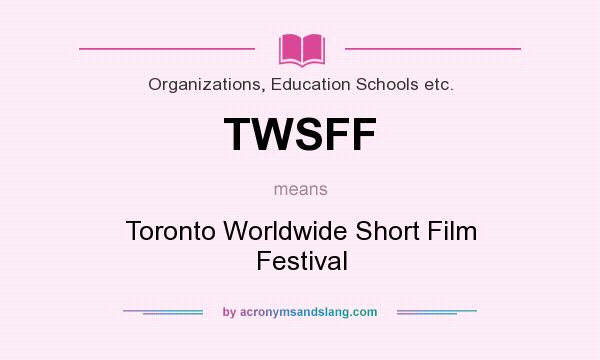 What does TWSFF mean? It stands for Toronto Worldwide Short Film Festival