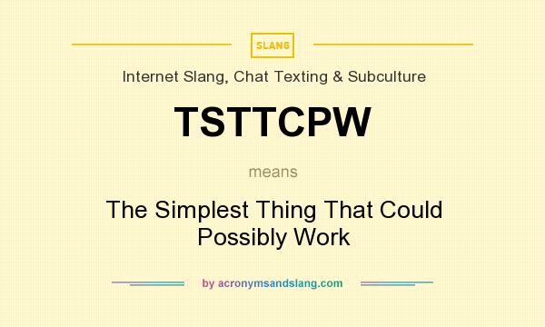 What does TSTTCPW mean? It stands for The Simplest Thing That Could Possibly Work
