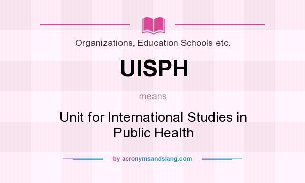 What does UISPH mean? It stands for Unit for International Studies in Public Health
