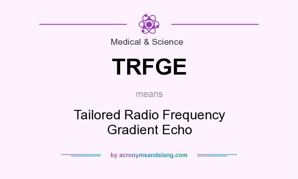 What does TRFGE mean? It stands for Tailored Radio Frequency Gradient Echo