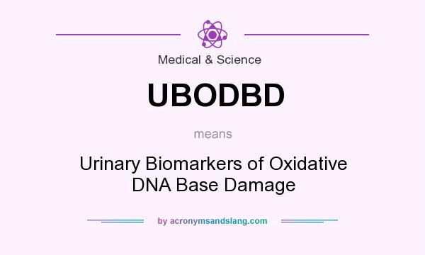 What does UBODBD mean? It stands for Urinary Biomarkers of Oxidative DNA Base Damage