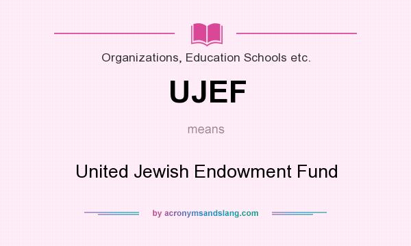 What does UJEF mean? It stands for United Jewish Endowment Fund