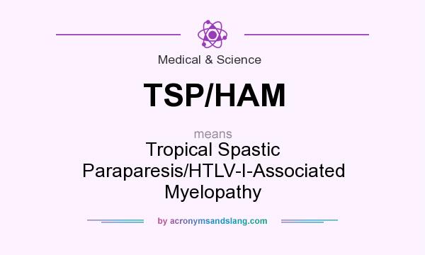 What does TSP/HAM mean? It stands for Tropical Spastic Paraparesis/HTLV-I-Associated Myelopathy
