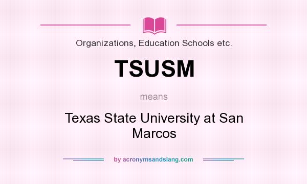 What does TSUSM mean? It stands for Texas State University at San Marcos