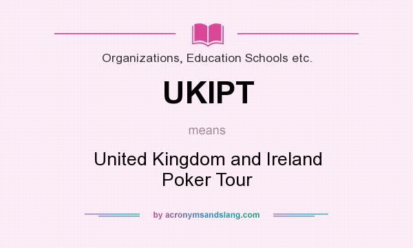 What does UKIPT mean? It stands for United Kingdom and Ireland Poker Tour
