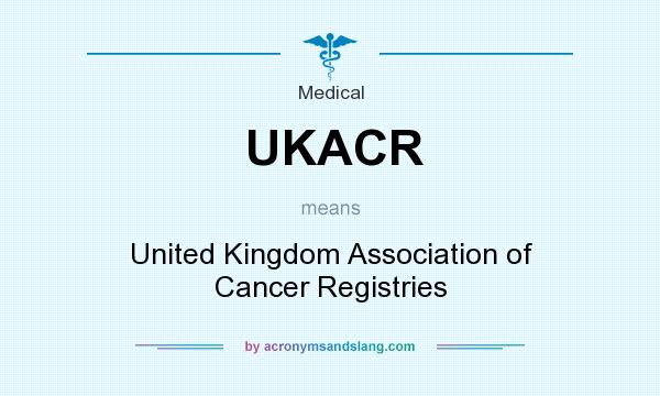 What does UKACR mean? It stands for United Kingdom Association of Cancer Registries