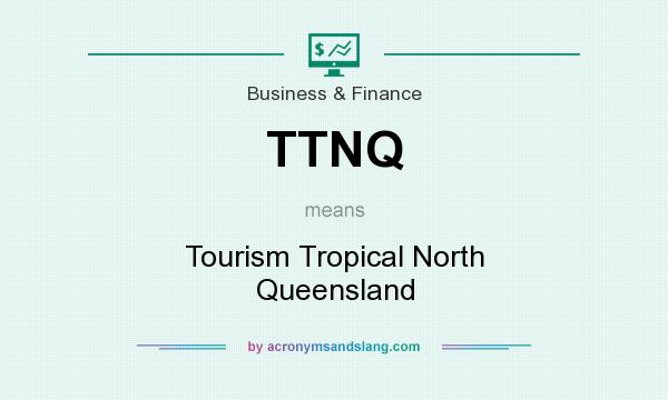 What does TTNQ mean? It stands for Tourism Tropical North Queensland