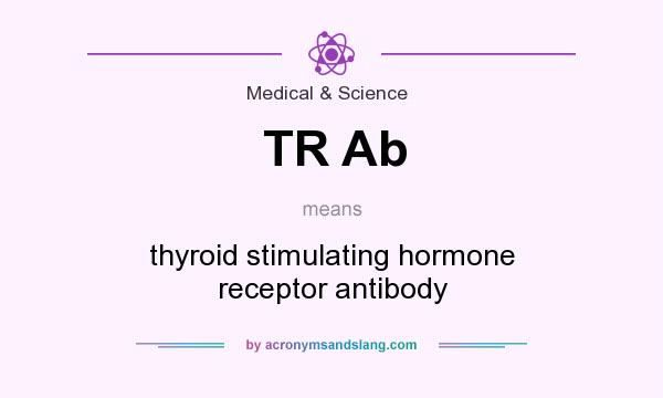 What does TR Ab mean? It stands for thyroid stimulating hormone receptor antibody