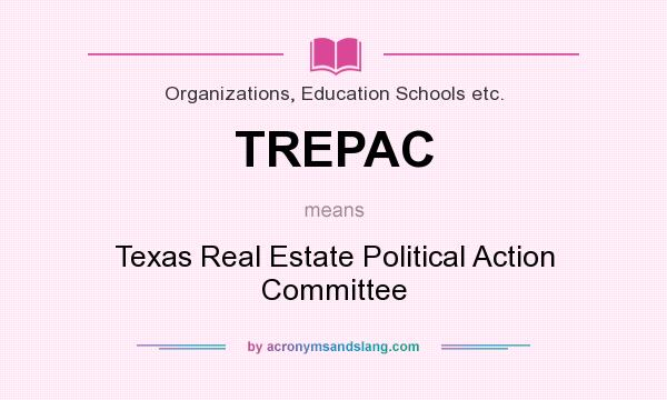 What does TREPAC mean? It stands for Texas Real Estate Political Action Committee