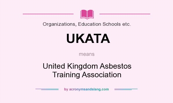 What does UKATA mean? It stands for United Kingdom Asbestos Training Association