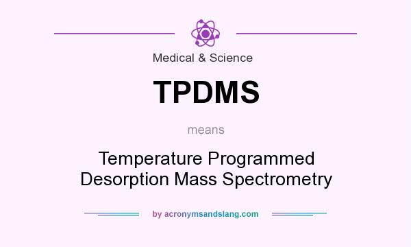 What does TPDMS mean? It stands for Temperature Programmed Desorption Mass Spectrometry