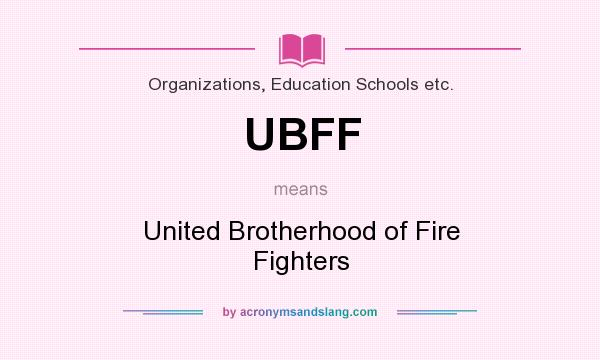 What does UBFF mean? It stands for United Brotherhood of Fire Fighters
