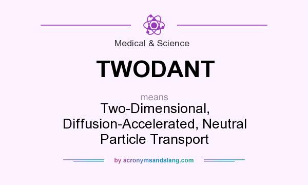 What does TWODANT mean? It stands for Two-Dimensional, Diffusion-Accelerated, Neutral Particle Transport
