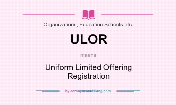 What does ULOR mean? It stands for Uniform Limited Offering Registration