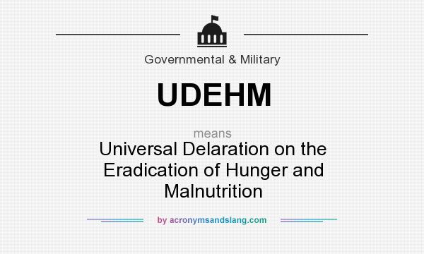 What does UDEHM mean? It stands for Universal Delaration on the Eradication of Hunger and Malnutrition