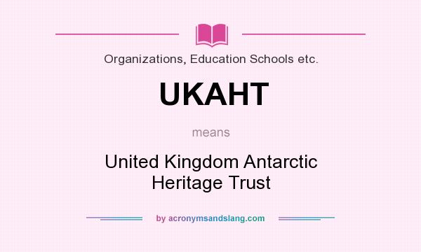 What does UKAHT mean? It stands for United Kingdom Antarctic Heritage Trust