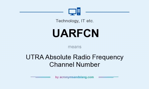 What does UARFCN mean? It stands for UTRA Absolute Radio Frequency Channel Number