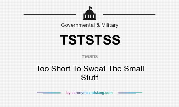 What does TSTSTSS mean? It stands for Too Short To Sweat The Small Stuff