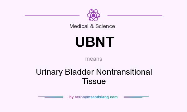 What does UBNT mean? It stands for Urinary Bladder Nontransitional Tissue