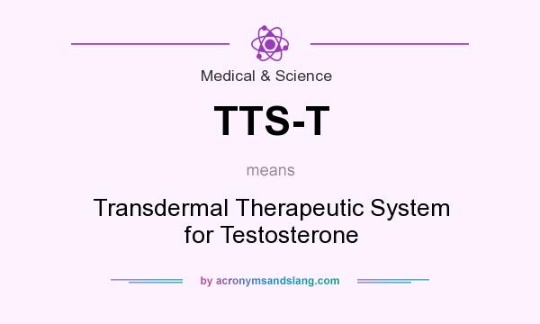 What does TTS-T mean? It stands for Transdermal Therapeutic System for Testosterone