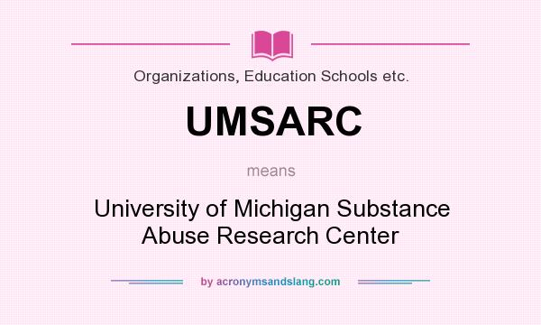 What does UMSARC mean? It stands for University of Michigan Substance Abuse Research Center