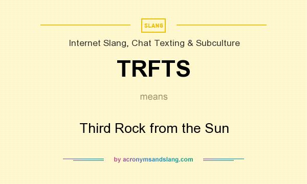 What does TRFTS mean? It stands for Third Rock from the Sun