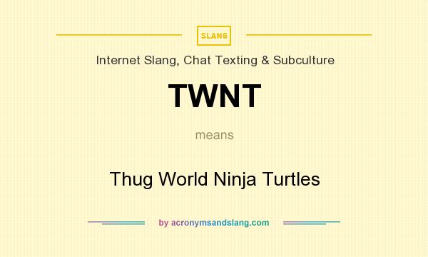 What does TWNT mean? It stands for Thug World Ninja Turtles