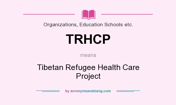 What does TRHCP mean? It stands for Tibetan Refugee Health Care Project