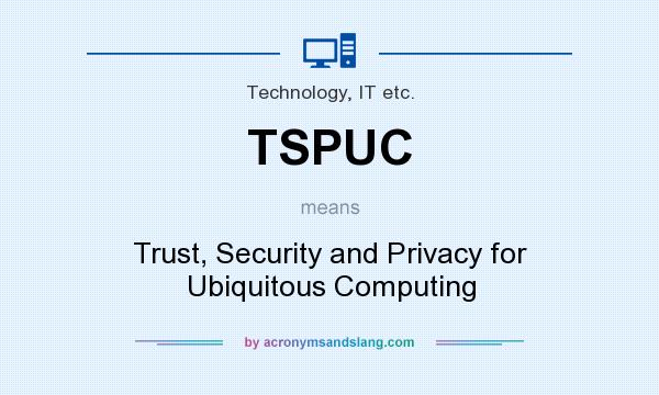 What does TSPUC mean? It stands for Trust, Security and Privacy for Ubiquitous Computing