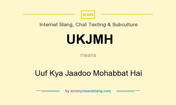 What does UKJMH mean? It stands for Uuf Kya Jaadoo Mohabbat Hai