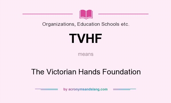 What does TVHF mean? It stands for The Victorian Hands Foundation
