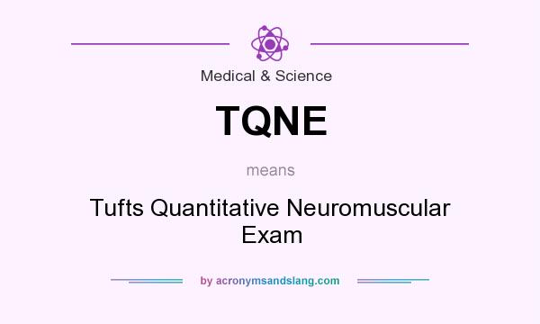 What does TQNE mean? It stands for Tufts Quantitative Neuromuscular Exam