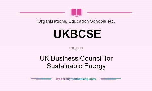 What does UKBCSE mean? It stands for UK Business Council for Sustainable Energy