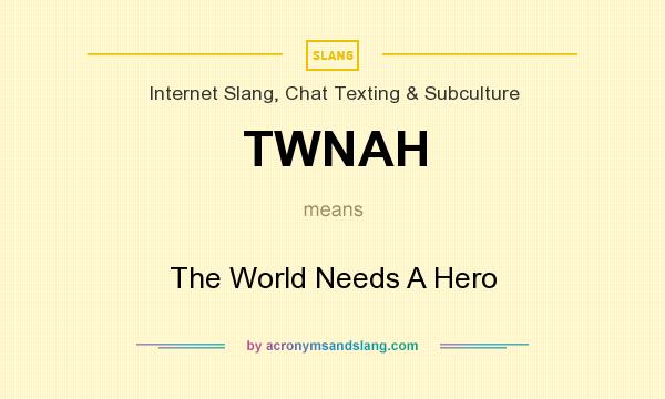 What does TWNAH mean? It stands for The World Needs A Hero