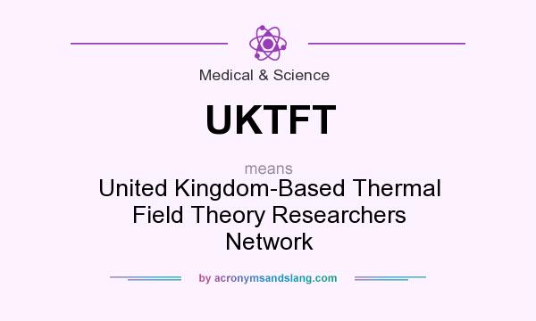 What does UKTFT mean? It stands for United Kingdom-Based Thermal Field Theory Researchers Network