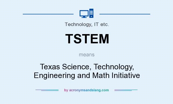 What does TSTEM mean? It stands for Texas Science, Technology, Engineering and Math Initiative