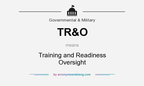 What does TR&O mean? It stands for Training and Readiness Oversight