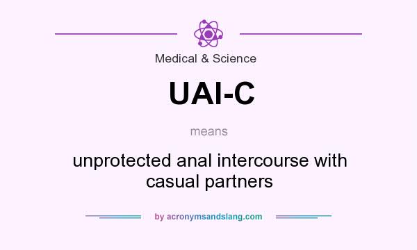 What does UAI-C mean? It stands for unprotected anal intercourse with casual partners