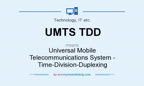 What does UMTS TDD mean? It stands for Universal Mobile Telecommunications System - Time-Division-Duplexing