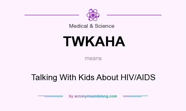 What does TWKAHA mean? It stands for Talking With Kids About HIV/AIDS