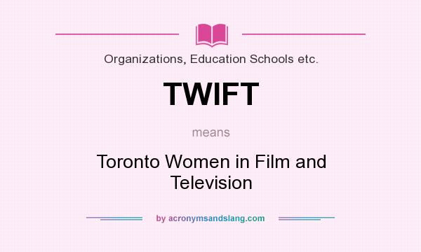What does TWIFT mean? It stands for Toronto Women in Film and Television