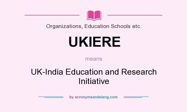 What does UKIERE mean? It stands for UK-India Education and Research Initiative