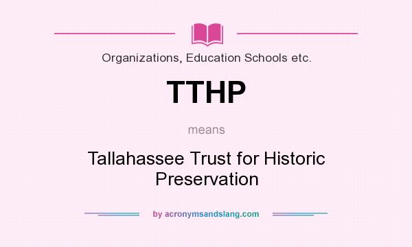 What does TTHP mean? It stands for Tallahassee Trust for Historic Preservation