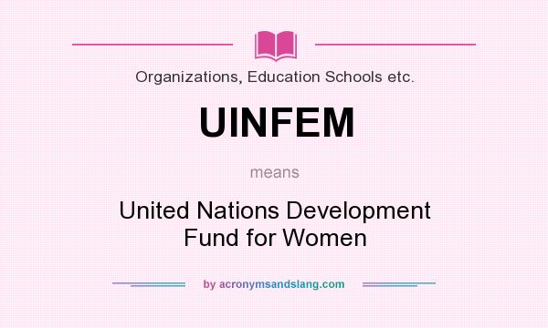 What does UINFEM mean? It stands for United Nations Development Fund for Women