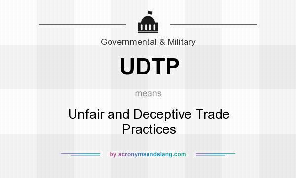 What does UDTP mean? It stands for Unfair and Deceptive Trade Practices