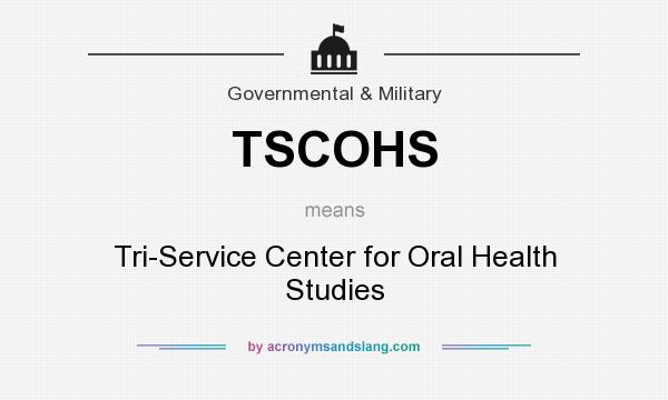 What does TSCOHS mean? It stands for Tri-Service Center for Oral Health Studies