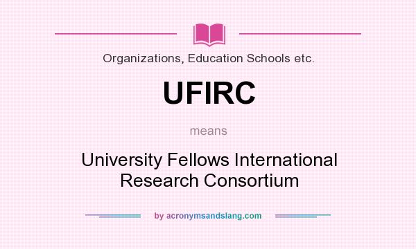 What does UFIRC mean? It stands for University Fellows International Research Consortium