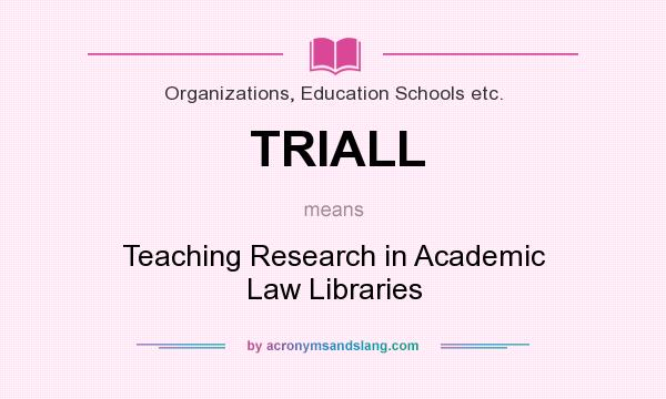 What does TRIALL mean? It stands for Teaching Research in Academic Law Libraries