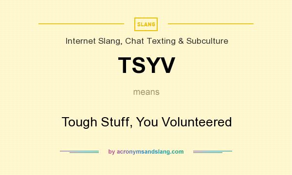 What does TSYV mean? It stands for Tough Stuff, You Volunteered