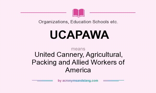 What does UCAPAWA mean? It stands for United Cannery, Agricultural, Packing and Allied Workers of America
